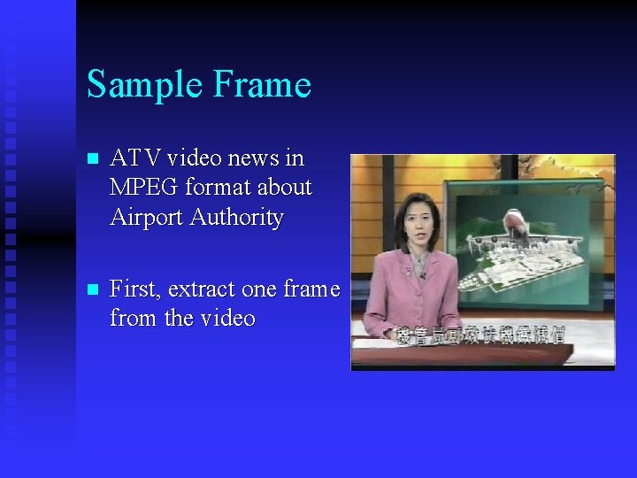 Sample Frame n ATV video news in MPEG format about Airport Authority n First,