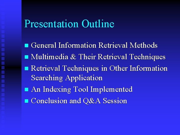 Presentation Outline General Information Retrieval Methods n Multimedia & Their Retrieval Techniques n Retrieval