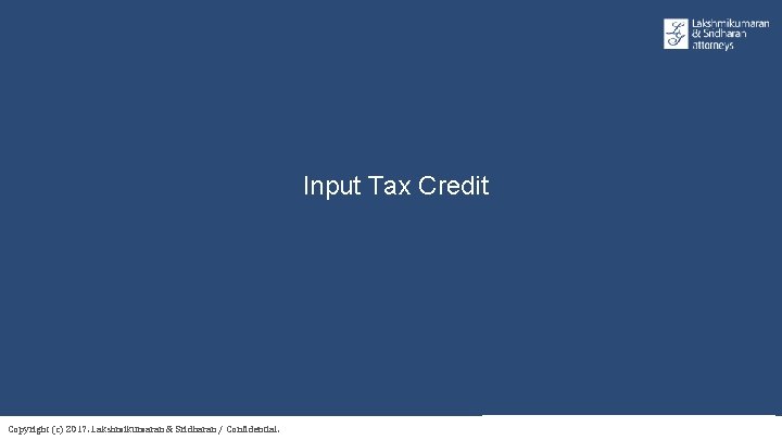 Input Tax Credit Copyright (c) 2017. Lakshmikumaran & Sridharan / Confidential. 