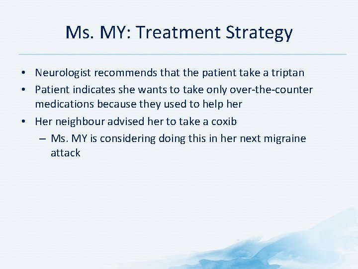 Ms. MY: Treatment Strategy • Neurologist recommends that the patient take a triptan • Ms. MY: Treatment Strategy • Neurologist recommends that the patient take a triptan •