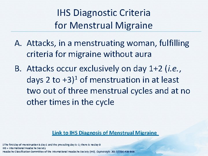 IHS Diagnostic Criteria for Menstrual Migraine A. Attacks, in a menstruating woman, fulfilling criteria IHS Diagnostic Criteria for Menstrual Migraine A. Attacks, in a menstruating woman, fulfilling criteria