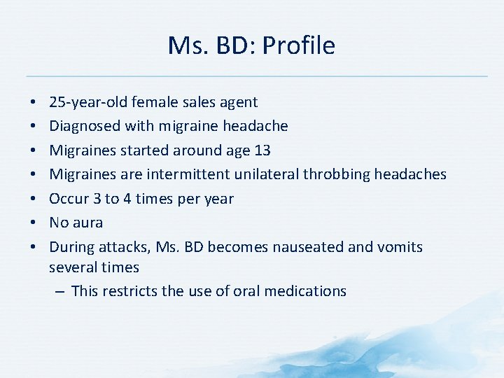 Ms. BD: Profile • • 25 -year-old female sales agent Diagnosed with migraine headache Ms. BD: Profile • • 25 -year-old female sales agent Diagnosed with migraine headache