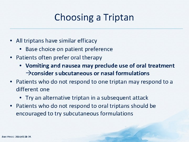 Choosing a Triptan • All triptans have similar efficacy • Base choice on patient Choosing a Triptan • All triptans have similar efficacy • Base choice on patient