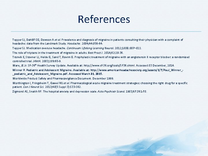 References Tepper SJ, Dahlöf CG, Dowson A et al. Prevalence and diagnosis of migraine References Tepper SJ, Dahlöf CG, Dowson A et al. Prevalence and diagnosis of migraine