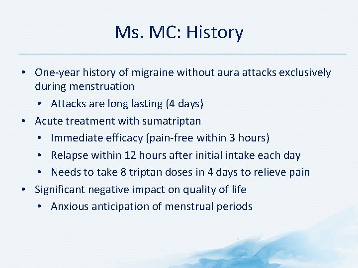 Ms. MC: History • One-year history of migraine without aura attacks exclusively during menstruation Ms. MC: History • One-year history of migraine without aura attacks exclusively during menstruation