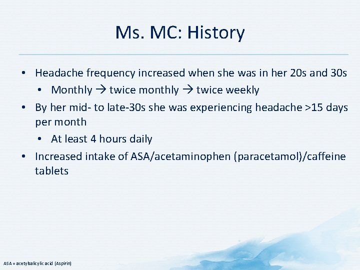 Ms. MC: History • Headache frequency increased when she was in her 20 s Ms. MC: History • Headache frequency increased when she was in her 20 s