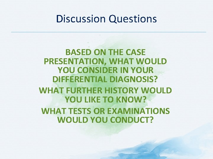 Discussion Questions BASED ON THE CASE PRESENTATION, WHAT WOULD YOU CONSIDER IN YOUR DIFFERENTIAL Discussion Questions BASED ON THE CASE PRESENTATION, WHAT WOULD YOU CONSIDER IN YOUR DIFFERENTIAL
