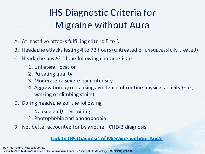 IHS Diagnostic Criteria for Migraine without Aura A. At least five attacks fulfilling criteria IHS Diagnostic Criteria for Migraine without Aura A. At least five attacks fulfilling criteria