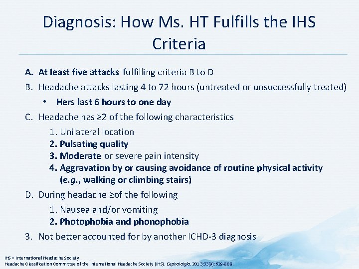 Diagnosis: How Ms. HT Fulfills the IHS Criteria A. At least five attacks fulfilling Diagnosis: How Ms. HT Fulfills the IHS Criteria A. At least five attacks fulfilling