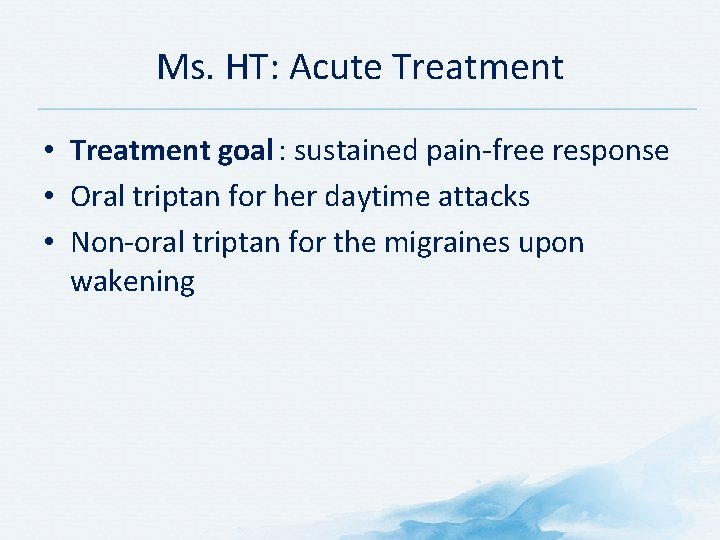 Ms. HT: Acute Treatment • Treatment goal : sustained pain-free response • Oral triptan Ms. HT: Acute Treatment • Treatment goal : sustained pain-free response • Oral triptan
