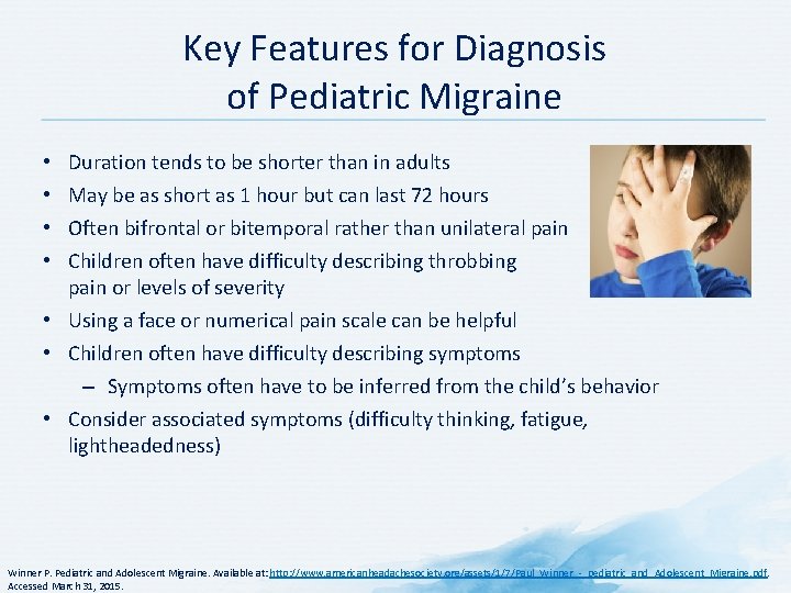 Key Features for Diagnosis of Pediatric Migraine • • Duration tends to be shorter Key Features for Diagnosis of Pediatric Migraine • • Duration tends to be shorter