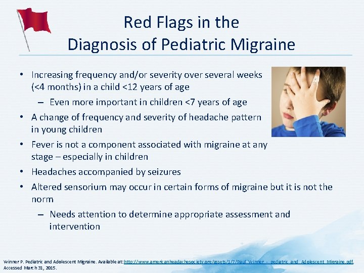 Red Flags in the Diagnosis of Pediatric Migraine • Increasing frequency and/or severity over Red Flags in the Diagnosis of Pediatric Migraine • Increasing frequency and/or severity over