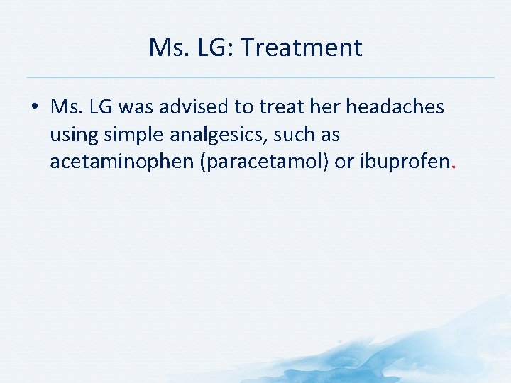 Ms. LG: Treatment • Ms. LG was advised to treat her headaches using simple Ms. LG: Treatment • Ms. LG was advised to treat her headaches using simple