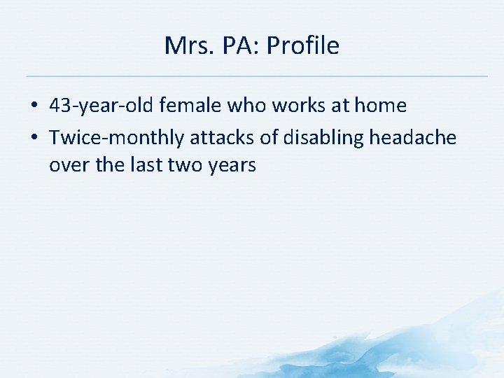 Mrs. PA: Profile • 43 -year-old female who works at home • Twice-monthly attacks Mrs. PA: Profile • 43 -year-old female who works at home • Twice-monthly attacks