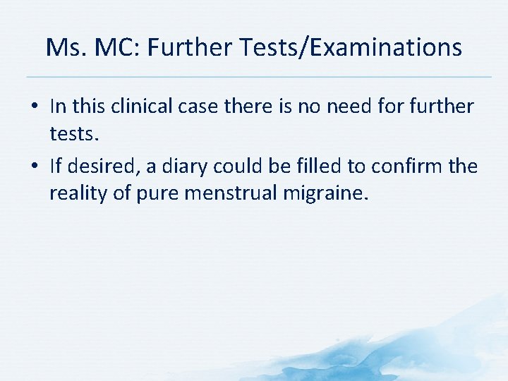 Ms. MC: Further Tests/Examinations • In this clinical case there is no need for Ms. MC: Further Tests/Examinations • In this clinical case there is no need for