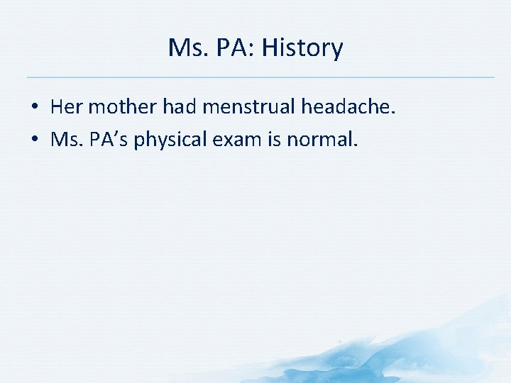 Ms. PA: History • Her mother had menstrual headache. • Ms. PA’s physical exam Ms. PA: History • Her mother had menstrual headache. • Ms. PA’s physical exam