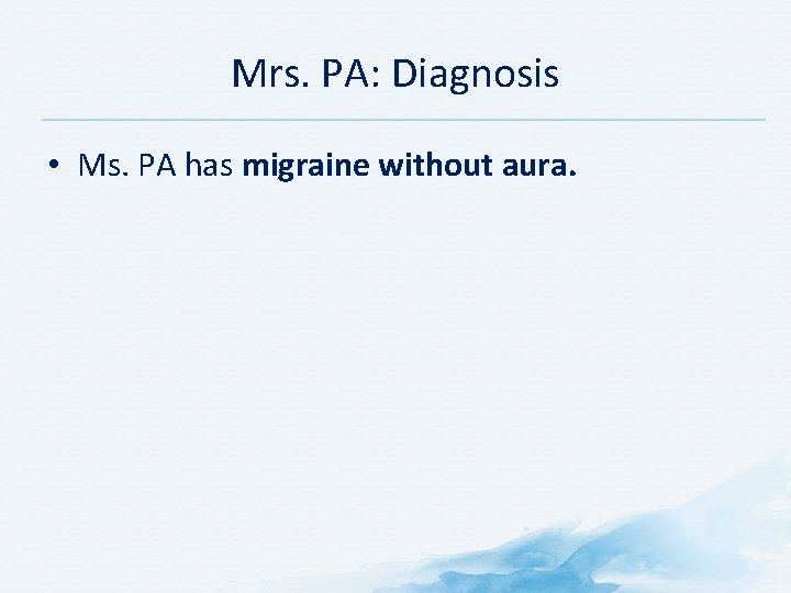 Mrs. PA: Diagnosis • Ms. PA has migraine without aura. Mrs. PA: Diagnosis • Ms. PA has migraine without aura.