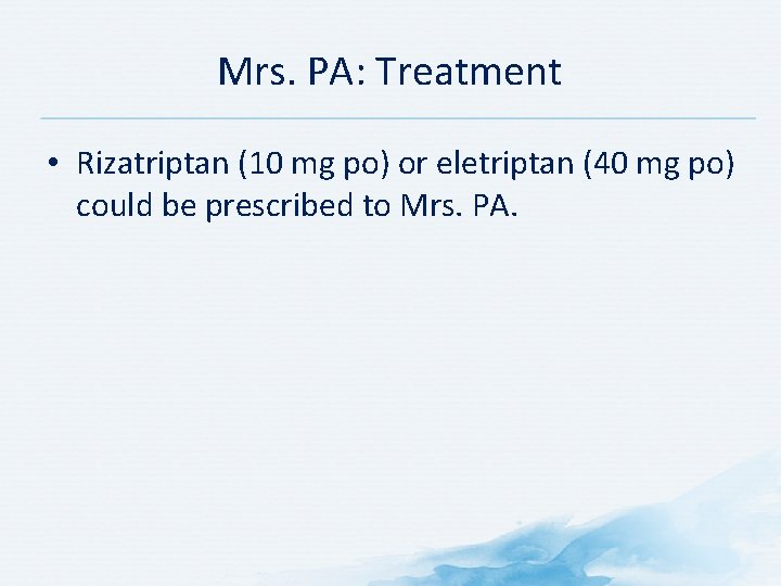 Mrs. PA: Treatment • Rizatriptan (10 mg po) or eletriptan (40 mg po) could Mrs. PA: Treatment • Rizatriptan (10 mg po) or eletriptan (40 mg po) could