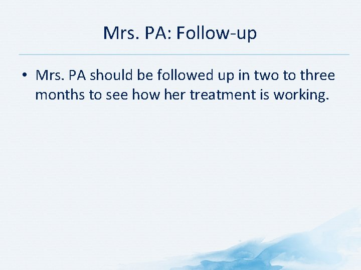 Mrs. PA: Follow-up • Mrs. PA should be followed up in two to three Mrs. PA: Follow-up • Mrs. PA should be followed up in two to three