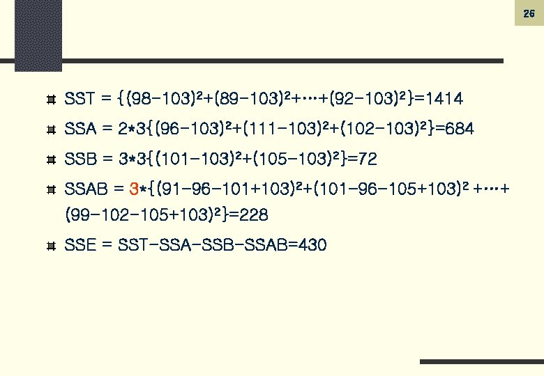 26 SST = {(98 -103)2+(89 -103)2+…+(92 -103)2}=1414 SSA = 2*3{(96 -103)2+(111 -103)2+(102 -103)2}=684 SSB