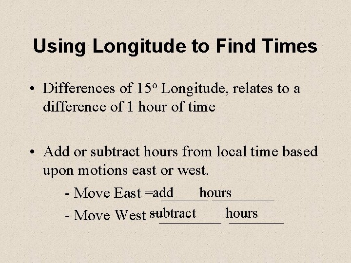 Using Longitude to Find Times • Differences of 15 o Longitude, relates to a