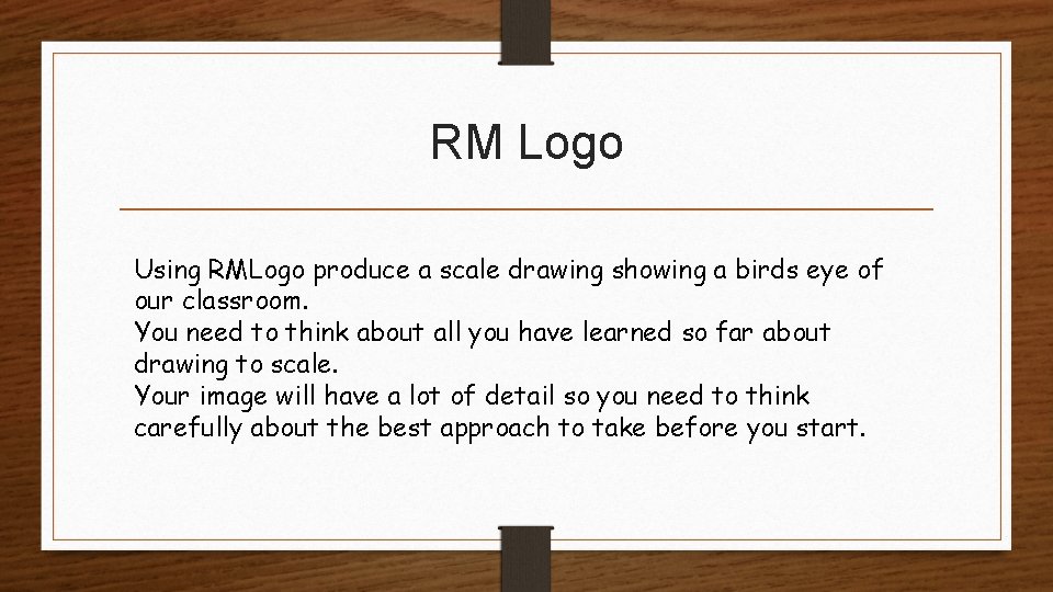 RM Logo Using RMLogo produce a scale drawing showing a birds eye of our