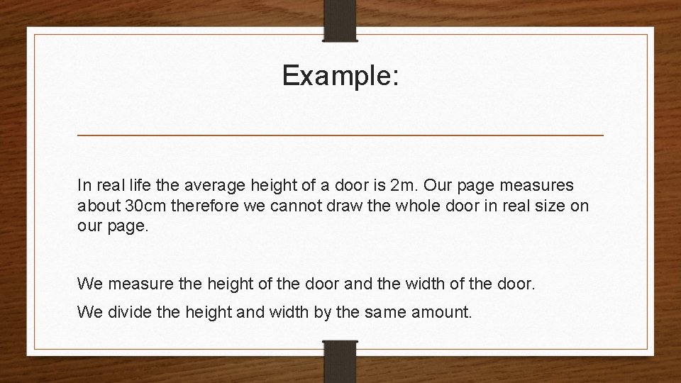Example: In real life the average height of a door is 2 m. Our
