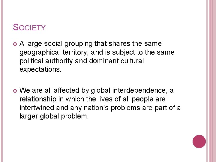 SOCIETY A large social grouping that shares the same geographical territory, and is subject