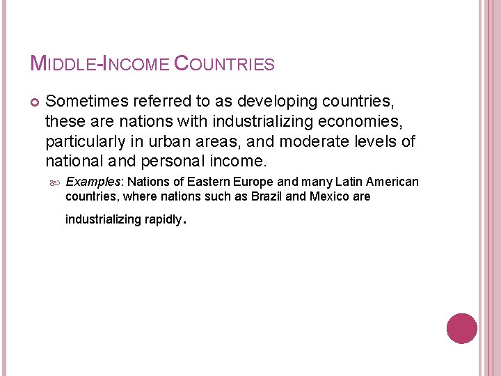 MIDDLE-INCOME COUNTRIES Sometimes referred to as developing countries, these are nations with industrializing economies,