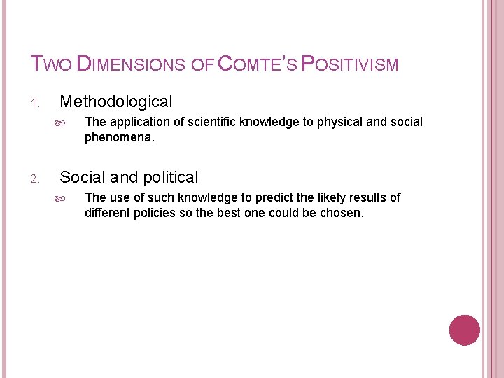 TWO DIMENSIONS OF COMTE’S POSITIVISM 1. Methodological 2. The application of scientific knowledge to