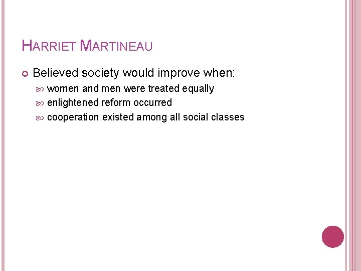 HARRIET MARTINEAU Believed society would improve when: women and men were treated equally enlightened
