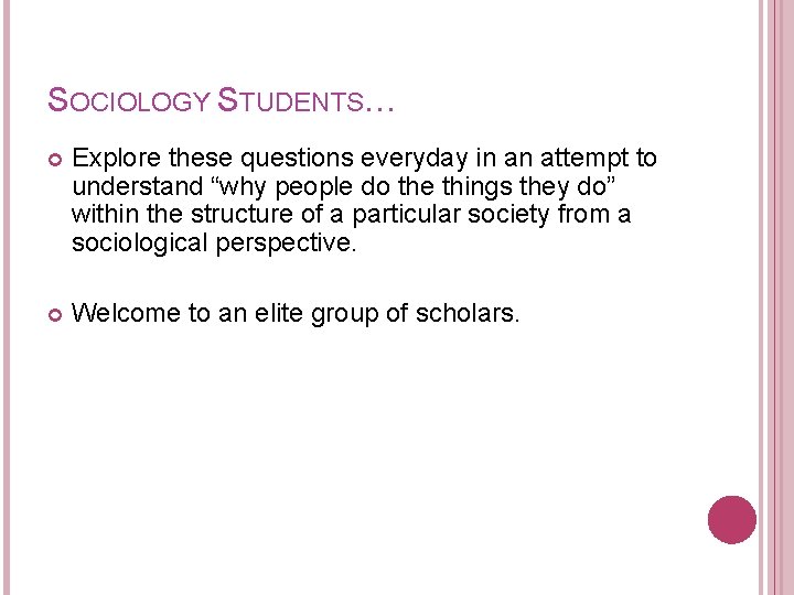 SOCIOLOGY STUDENTS… Explore these questions everyday in an attempt to understand “why people do