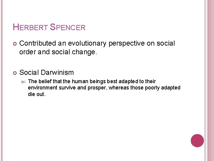 HERBERT SPENCER Contributed an evolutionary perspective on social order and social change. Social Darwinism