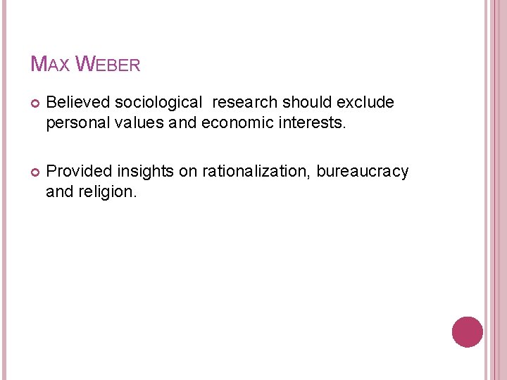 MAX WEBER Believed sociological research should exclude personal values and economic interests. Provided insights