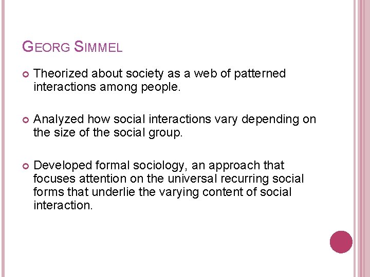 GEORG SIMMEL Theorized about society as a web of patterned interactions among people. Analyzed