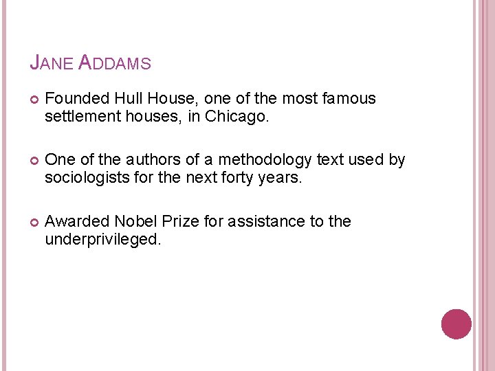 JANE ADDAMS Founded Hull House, one of the most famous settlement houses, in Chicago.