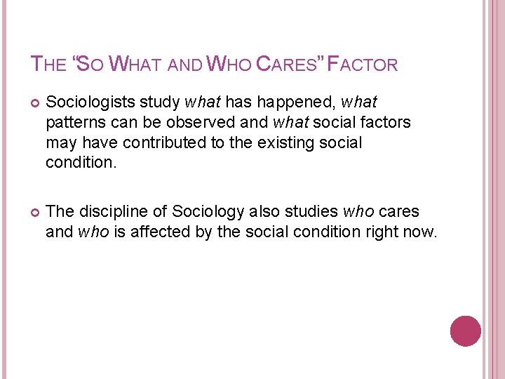 THE “SO WHAT AND WHO CARES” FACTOR Sociologists study what has happened, what patterns