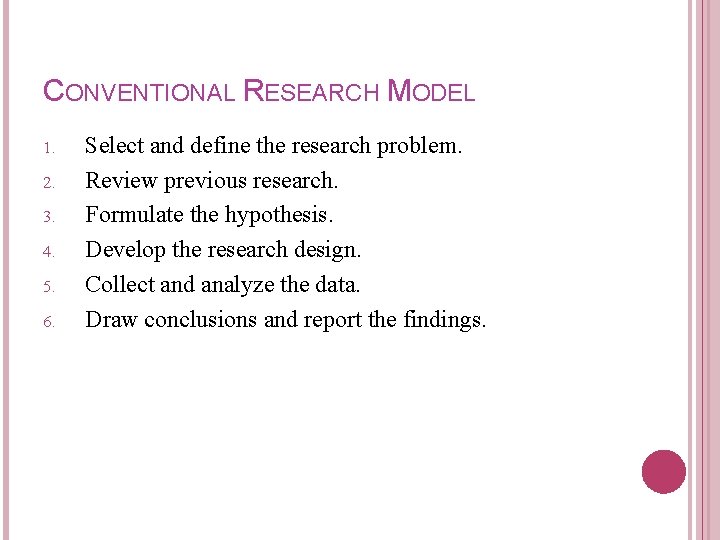 CONVENTIONAL RESEARCH MODEL 1. 2. 3. 4. 5. 6. Select and define the research