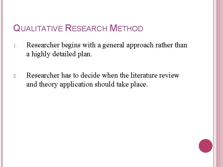 QUALITATIVE RESEARCH METHOD 1. Researcher begins with a general approach rather than a highly