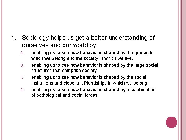 1. Sociology helps us get a better understanding of ourselves and our world by: