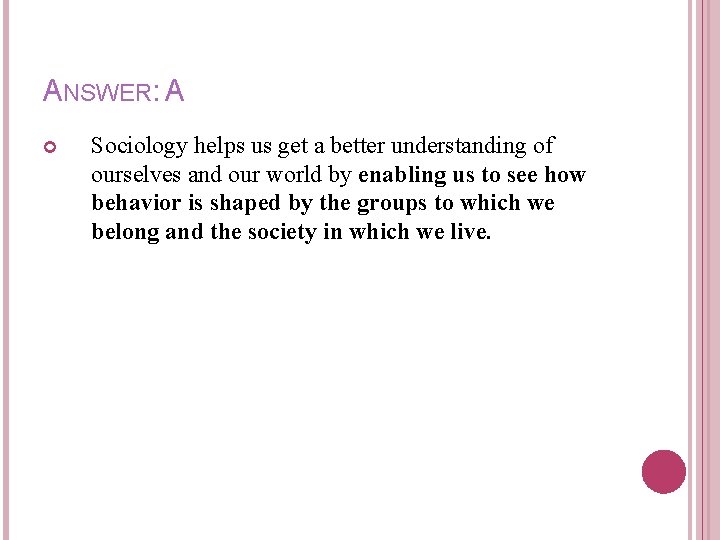 ANSWER: A Sociology helps us get a better understanding of ourselves and our world