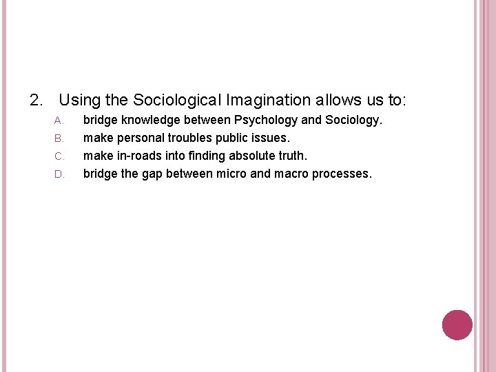 2. Using the Sociological Imagination allows us to: A. B. C. D. bridge knowledge