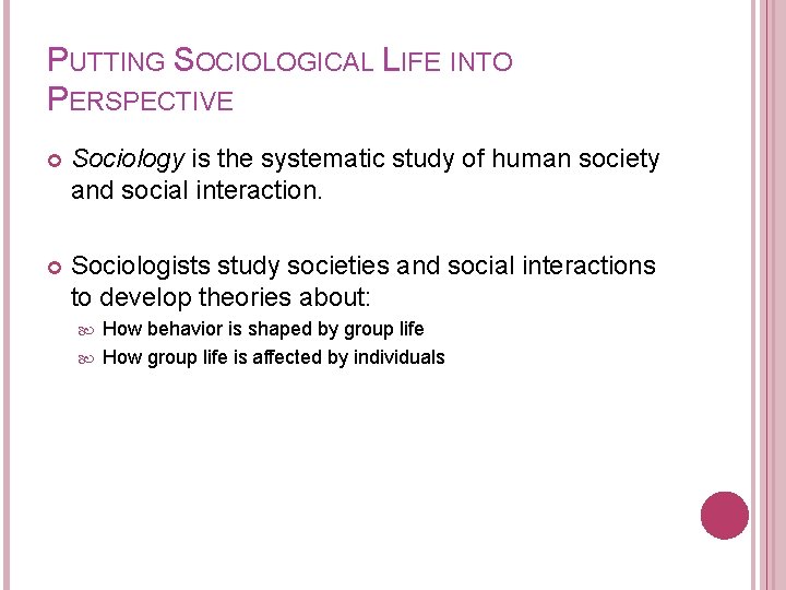 PUTTING SOCIOLOGICAL LIFE INTO PERSPECTIVE Sociology is the systematic study of human society and