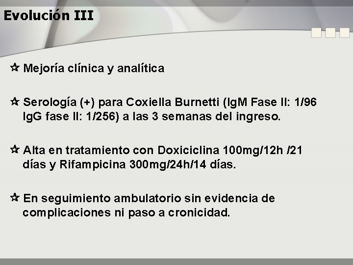 Evolución III Mejoría clínica y analítica Serología (+) para Coxiella Burnetti (Ig. M Fase