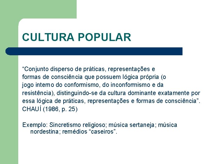 CULTURA POPULAR “Conjunto disperso de práticas, representações e formas de consciência que possuem lógica