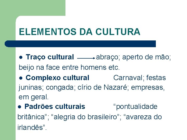ELEMENTOS DA CULTURA Traço cultural abraço; aperto de mão; beijo na face entre homens