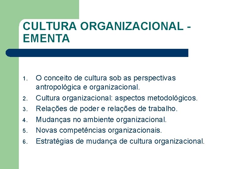 CULTURA ORGANIZACIONAL EMENTA 1. 2. 3. 4. 5. 6. O conceito de cultura sob