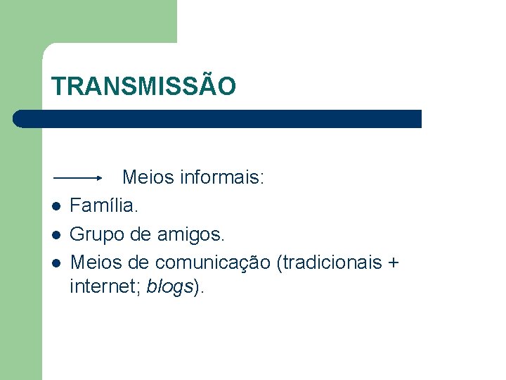 TRANSMISSÃO l l l Meios informais: Família. Grupo de amigos. Meios de comunicação (tradicionais