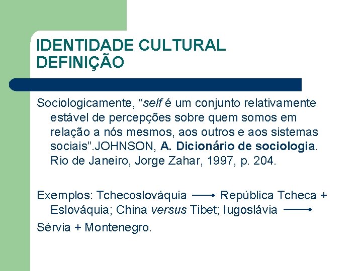 IDENTIDADE CULTURAL DEFINIÇÃO Sociologicamente, “self é um conjunto relativamente estável de percepções sobre quem