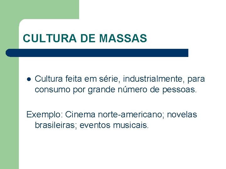 CULTURA DE MASSAS l Cultura feita em série, industrialmente, para consumo por grande número